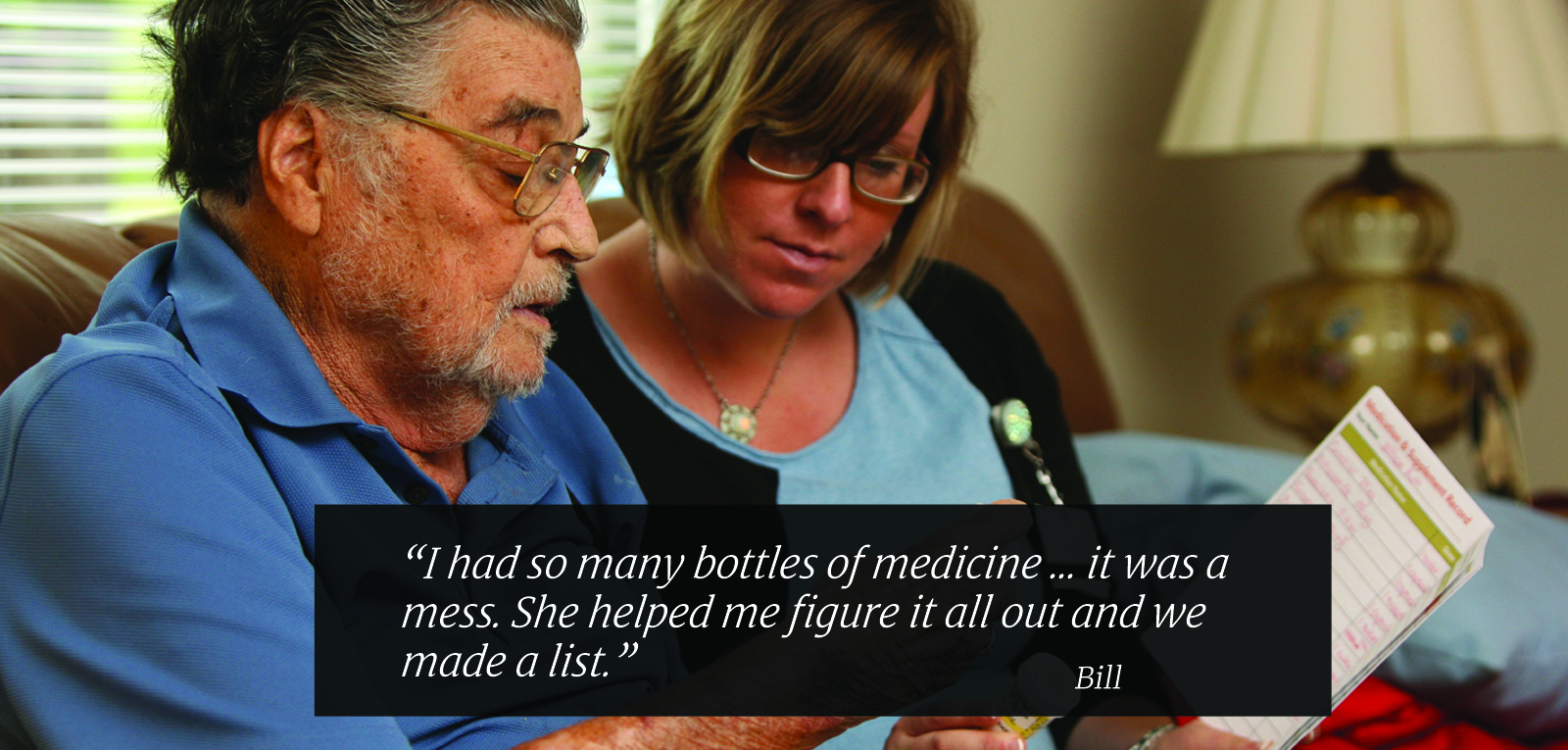 I had so many bottles of medicine... it was a mess. She helped me figure it all out and we made a list. Bill