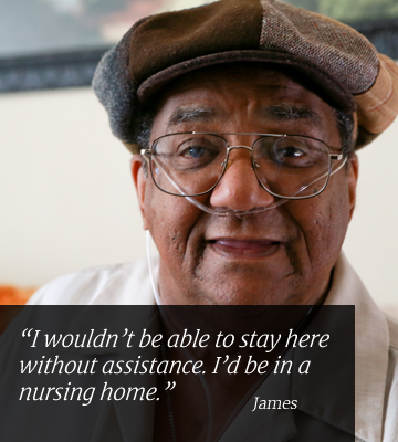 I wouldn't be able to stay here without assistance. I'd be in a nursing home. James