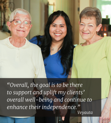 Overall, the goal is to be there to support and uplift my clients' overall well-being and continue to enhance their independence.